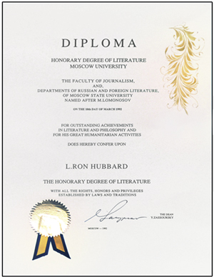  Honorary Doctorate of Literature—Moscow State University: Bestowed upon Mr. Hubbard by the Faculty of Journalism and Dept. of Russian Foreign Literature for “outstanding achievements in literature and philosophy and for his great humanitarian activities.”